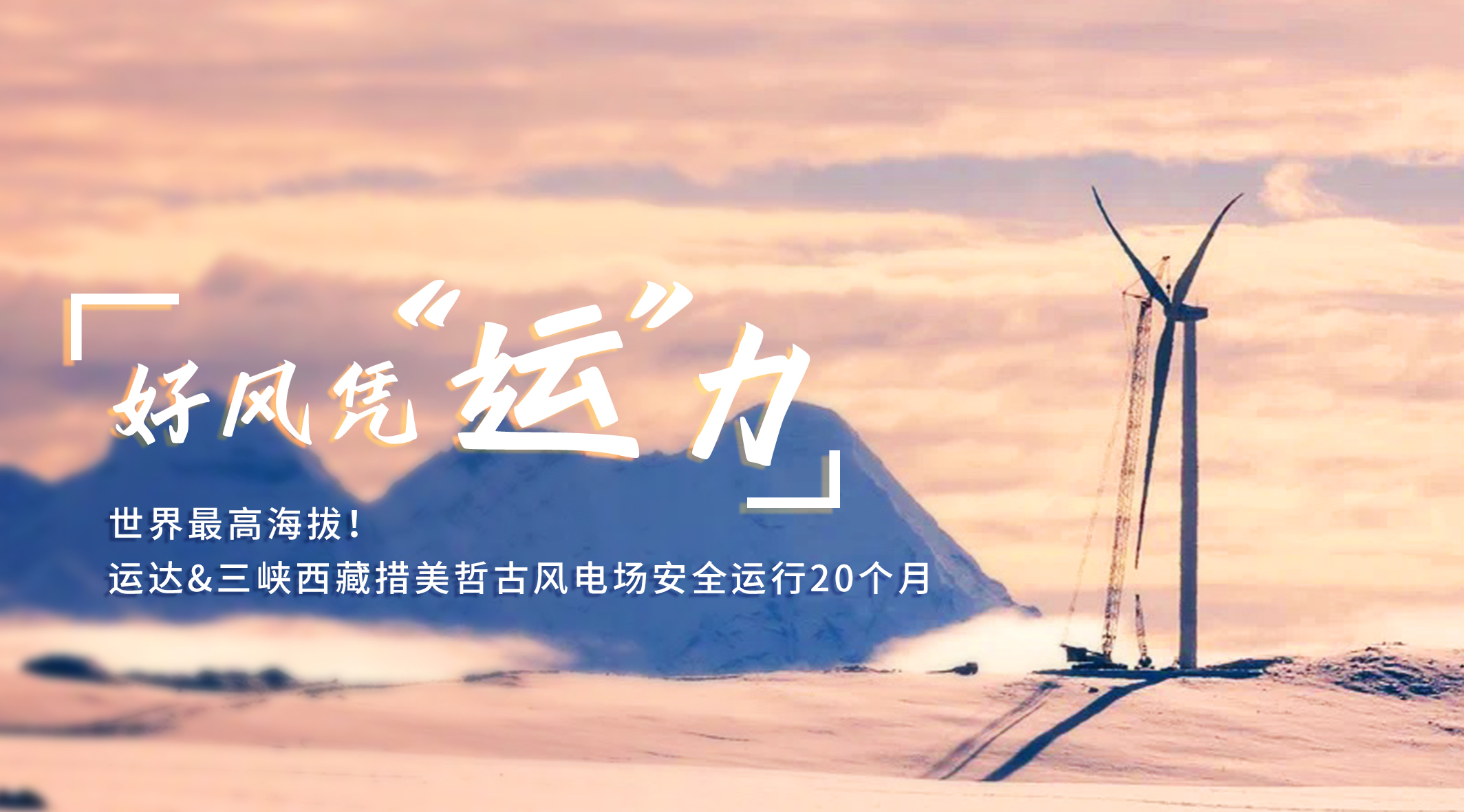 【好风凭“运”力】世界最高海拔！918博天堂/三峡西藏措美哲古风电场安全运行20个月